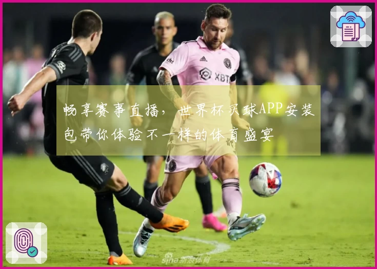 畅享赛事直播，世界杯买球APP安装包带你体验不一样的体育盛宴